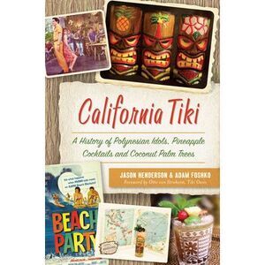 California Tiki: A History of Polynesian Idols, Pineapple Cocktails and Coconut